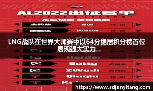 LNG战队在世界大师赛中以64分稳居积分榜首位展现强大实力