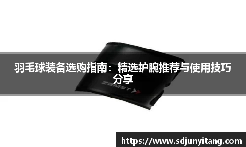羽毛球装备选购指南：精选护腕推荐与使用技巧分享