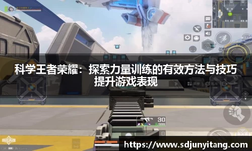 科学王者荣耀：探索力量训练的有效方法与技巧提升游戏表现