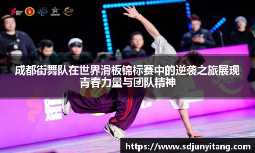 成都街舞队在世界滑板锦标赛中的逆袭之旅展现青春力量与团队精神