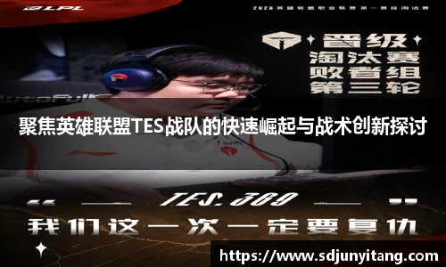 聚焦英雄联盟TES战队的快速崛起与战术创新探讨