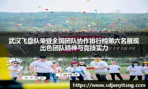 武汉飞盘队荣登全国团队协作排行榜第六名展现出色团队精神与竞技实力