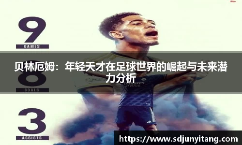 贝林厄姆：年轻天才在足球世界的崛起与未来潜力分析